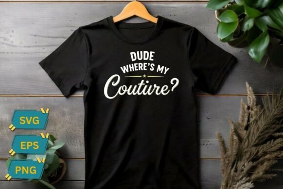Dude Where s My Couture Funny Sarcastic Graphics T-Shirt Designs