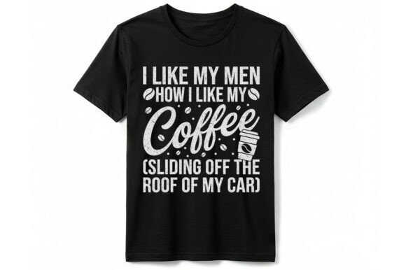 Funny I Like My Men Coffee T-shirt Graphics