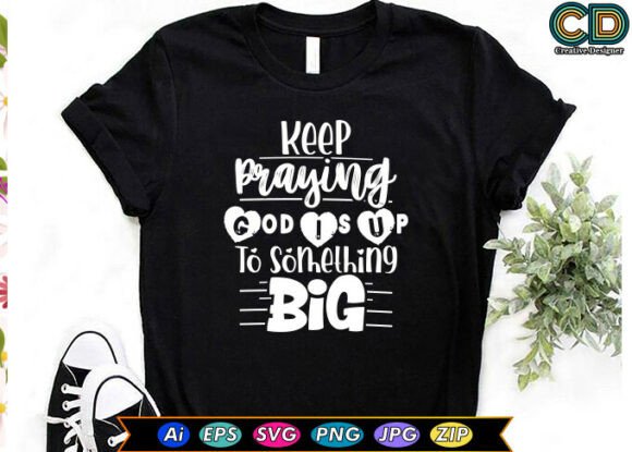 KEEP PRAYING. GOD IS UP TO SOMETHING BIG Graphics for T-Shirt Designs