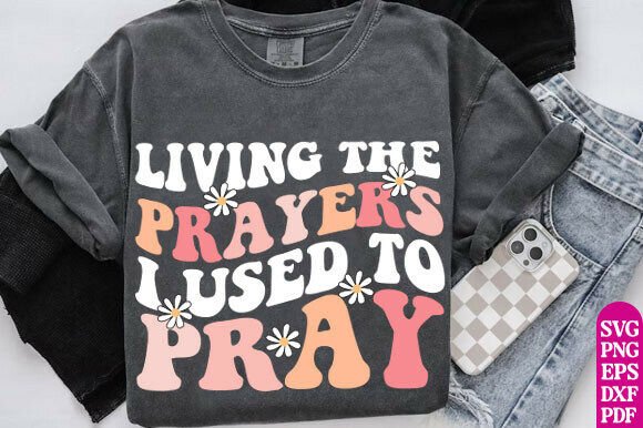 Living the Prayers I Used to Pray Png: A Graphic Design Asset for T-Shirt Designs