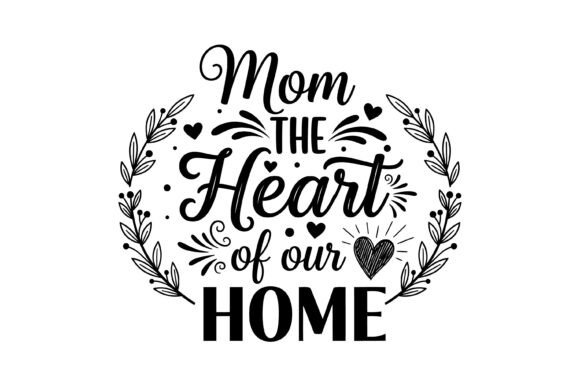 Mom is the Home’s Heart Graphics for T-Shirt Designs
