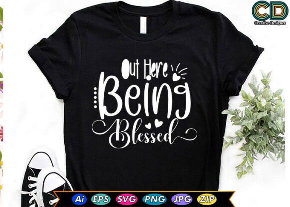 Out Here Being Blessed Graphics for T-Shirt Designs