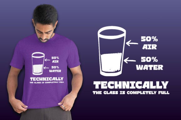 Technically the Glass Is Full Graphics for T-Shirt Designs